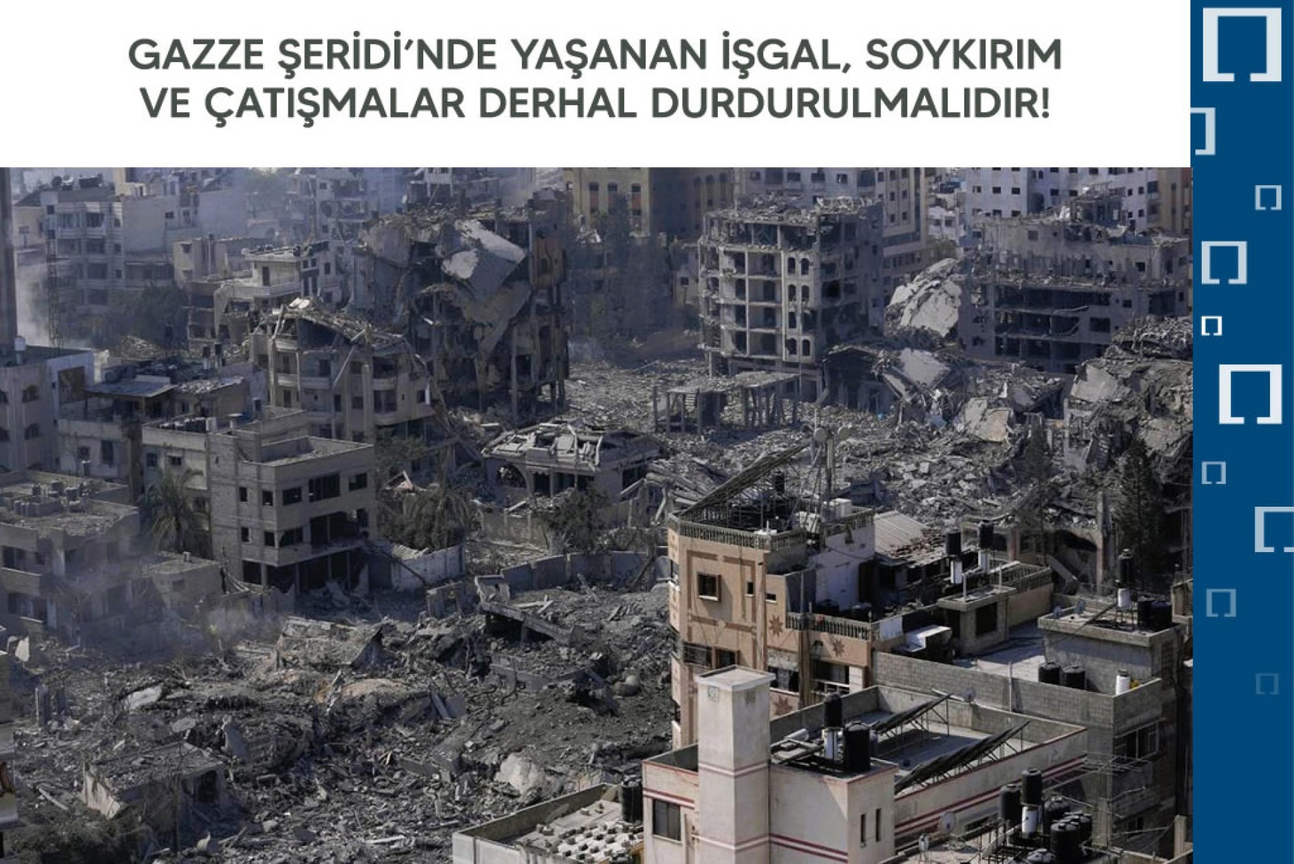GAZZE ŞERİDİ’NDE YAŞANAN İŞGAL, SOYKIRIM VE ÇATIŞMALAR DERHAL DURDURULMALIDIR!